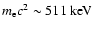 $m_{\rm e}c^2\sim 511~{\rm ke\kern -0.09em V}$