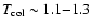 $T_{\rm col}\sim 1.1{-}1.3$
