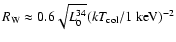 $R_{\rm W}\approx 0.6\sqrt{L^{34}_{0}}(kT_{{\rm col}}/1\
\rm ke\kern -0.09em V)^{-2}$