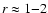 $r\approx 1{-}2$