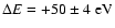 $\Delta E = +50\pm4~{\rm eV}$