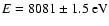 $E=8081\pm1.5~{\rm eV}$