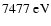 $7477~{\rm eV}$