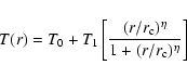 \begin{displaymath}T(r)=T_0+T_1\left[\frac{(r/{r_{\rm c}})^\eta}{1+(r/{r_{\rm c}})^\eta}\right]
\end{displaymath}