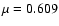 $\mu = 0.609$