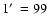 $1\hbox{$^\prime$ }=99$