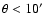 $\theta < 10\hbox{$^\prime$ }$