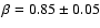 $\beta = 0.85\pm0.05$