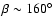 $\beta\sim160^\circ$