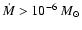 $\dot{M}> 10^{-6}~M_\odot$