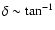 $\delta\sim{\rm tan}^{-1}$