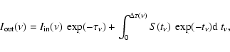 \begin{displaymath}I_{\rm out}(\nu) = I_{\rm in}(\nu)~\exp(-\tau_\nu) + \int_{0}^{\Delta\tau(\nu)} S(t_\nu)~
\exp(-t_\nu) {\rm d}~t_\nu,
\end{displaymath}