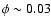 $\phi\sim 0.03$