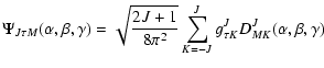 $\displaystyle \Psi_{J\tau M}(\alpha, \beta, \gamma) = \sqrt{\frac{2J+1}{8 \pi^2}}
\sum_{K=-J}^J g_{\tau K}^J D_{MK}^J (\alpha, \beta, \gamma)$