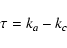 \begin{displaymath}\tau = k_a - k_c
\end{displaymath}