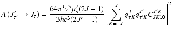 $\displaystyle A\left(J'_{\tau'} \rightarrow J_\tau\right) = \frac{64 \pi^4 \nu^...
...}\left[\sum_{K=-J}^J g_{\tau K}^J g_{\tau' K}^{J'}
C_{J K 1 0}^{J' K} \right]^2$