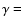 $\gamma =$