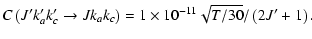 $\displaystyle C\left(J' k'_a k'_c \rightarrow J k_a k_c\right) = 1 \times 10^{-11} \sqrt{T/30} /
\left(2 J'+1\right).$