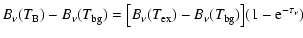 $\displaystyle B_\nu(T_{\rm B}) - B_\nu(T_{\rm bg}) = \big[B_\nu(T_{\rm ex}) - B_\nu(T_{\rm bg})\big]
(1 - {\rm e}^{-\tau_\nu})$