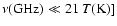 $\nu(\mbox{GHz}) \ll 21 \ T(\mbox{K})]$