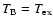 $T_{\rm B} = T_{\rm ex}$
