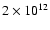 $2 \times 10^{12}$