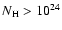 $N_{{\rm H}}>10^{24}$