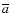 $\overline a$