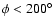 $\phi<200^{\circ}$