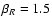 $\beta_R=1.5$