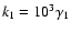 $k_1=10^3\gamma _1$