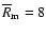 $\overline R_{\rm m}=8$
