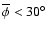 $\overline \phi<30^{\circ}$