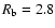 $R_{\rm b}=2.8$
