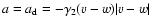 $a=a_{\rm d}= -\gamma_2 (v-w)\vert v-w\vert$