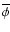 $\overline \phi $
