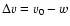$\Delta v=v_0-w$