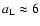 $a_{\rm L}\approx 6$