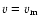 $v=v_{\rm m}$