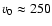 $v_0\approx 250$