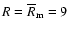 $R=\overline R_{\rm m} = 9$