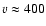 $v\approx 400$