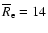 $\overline R_{\rm e}=14$