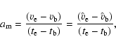 \begin{displaymath}%
a_{\rm m}=\frac{(v_{\rm e}-v_{\rm b})}{(t_{\rm e}-t_{\rm b}...
...rac{(\hat v_{\rm e} - \hat v_{\rm b})}{(t_{\rm e}-t_{\rm b})},
\end{displaymath}