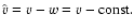 $\hat v=v-w=v-{\rm const}.$