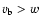 $v_{\rm b}>w$