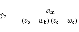 \begin{displaymath}%
\tilde\gamma_2 = - \frac{a_{\rm m}}{(v_{\rm b}-w_{\rm b})\vert(v_{\rm e}-w_{\rm e})\vert}
\end{displaymath}