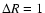 $\Delta R=1$