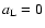 $a_{\rm L}=0$