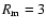 $R_{\rm m}=3$